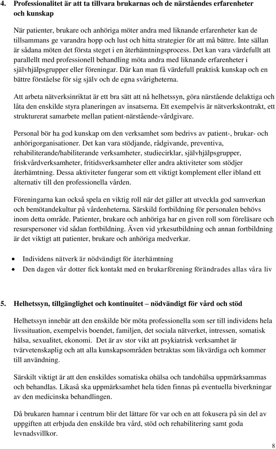 Det kan vara värdefullt att parallellt med professionell behandling möta andra med liknande erfarenheter i självhjälpsgrupper eller föreningar.