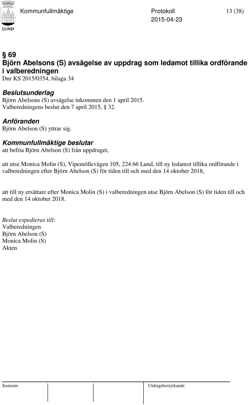 att befria Björn Abelson (S) från uppdraget, att utse Monica Molin (S), Vipemöllevägen 105, 224 66 Lund, till ny ledamot tillika ordförande i valberedningen efter Björn