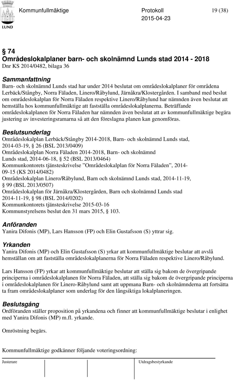 I samband med beslut om områdeslokalplan för Norra Fäladen respektive Linero/Råbylund har nämnden även beslutat att hemställa hos kommunfullmäktige att fastställa områdeslokalplanerna.