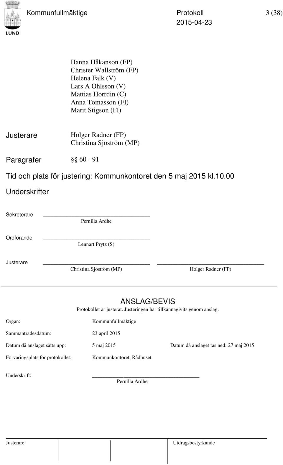 00 Underskrifter Sekreterare Pernilla Ardhe Ordförande Lennart Prytz (S) Christina Sjöström (MP) Holger Radner (FP) ANSLAG/BEVIS Protokollet är justerat.