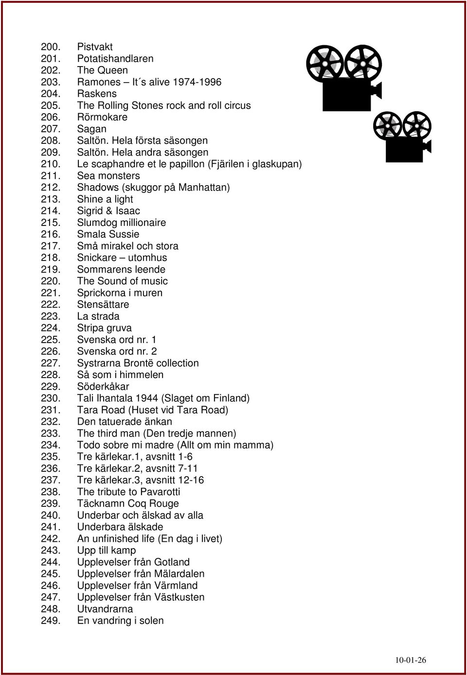 Sigrid & Isaac 215. Slumdog millionaire 216. Smala Sussie 217. Små mirakel och stora 218. Snickare utomhus 219. Sommarens leende 220. The Sound of music 221. Sprickorna i muren 222. Stensättare 223.