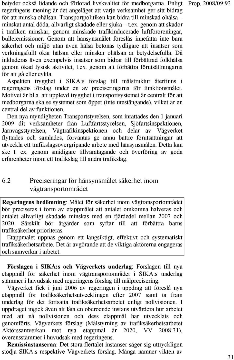 genom att skador i trafiken minskar, genom minskade trafikinducerade luftföroreningar, bulleremissioner.