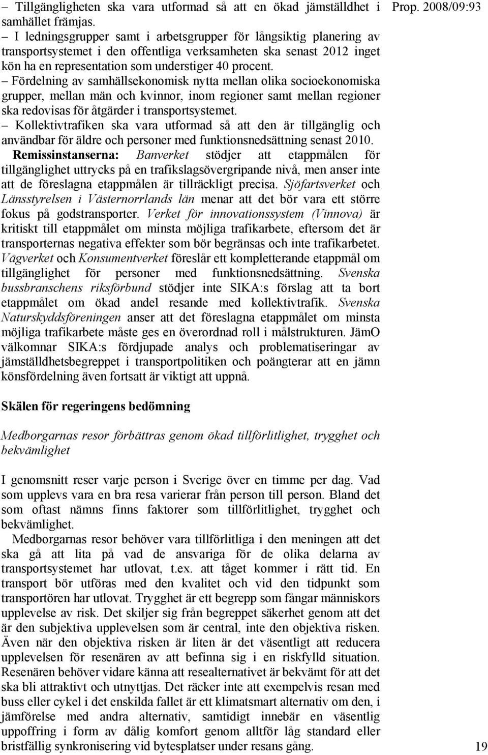 Fördelning av samhällsekonomisk nytta mellan olika socioekonomiska grupper, mellan män och kvinnor, inom regioner samt mellan regioner ska redovisas för åtgärder i transportsystemet.