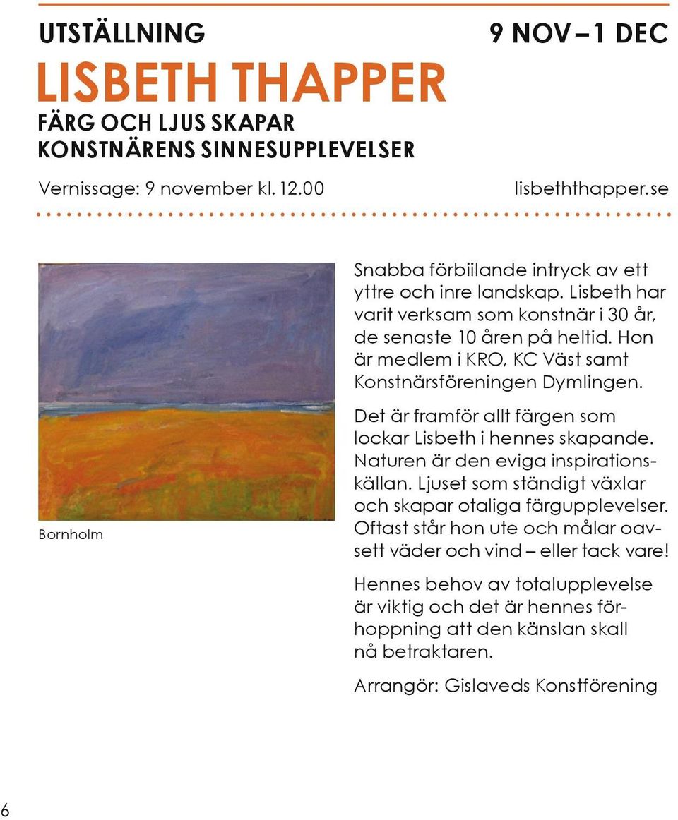 Hon är medlem i KRO, KC Väst samt Konstnärsföreningen Dymlingen. Bornholm Det är framför allt färgen som lockar Lisbeth i hennes skapande. Naturen är den eviga inspirationskällan.