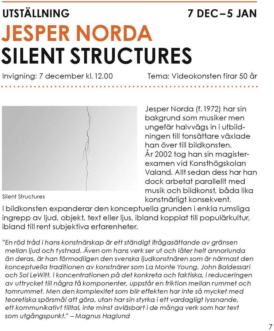 Allt sedan dess har han dock arbetat parallellt med musik och bildkonst, båda lika Silent Structures konstnärligt konsekvent.