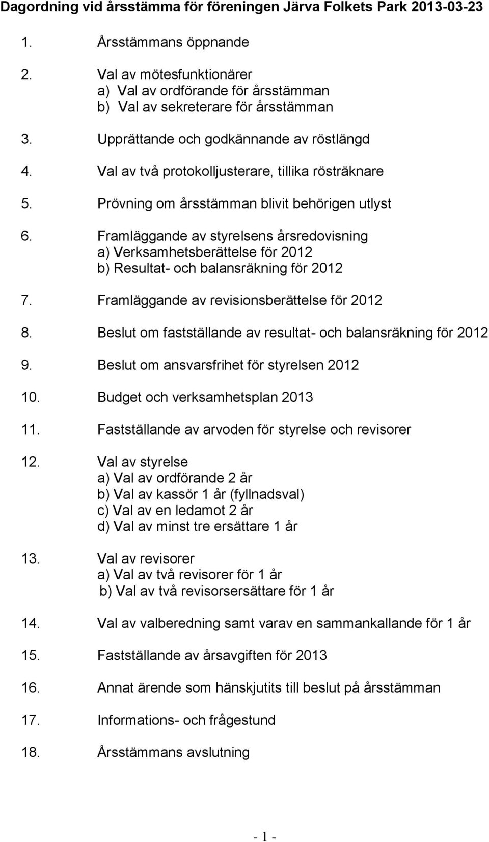 Framläggande av styrelsens årsredovisning a) Verksamhetsberättelse för 2012 b) Resultat- och balansräkning för 2012 7. Framläggande av revisionsberättelse för 2012 8.