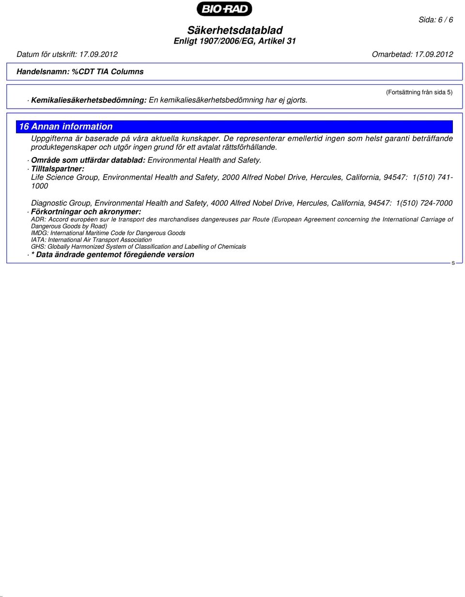 De representerar emellertid ingen som helst garanti beträffande produktegenskaper och utgör ingen grund för ett avtalat rättsförhållande. Område som utfärdar datablad: Environmental Health and afety.