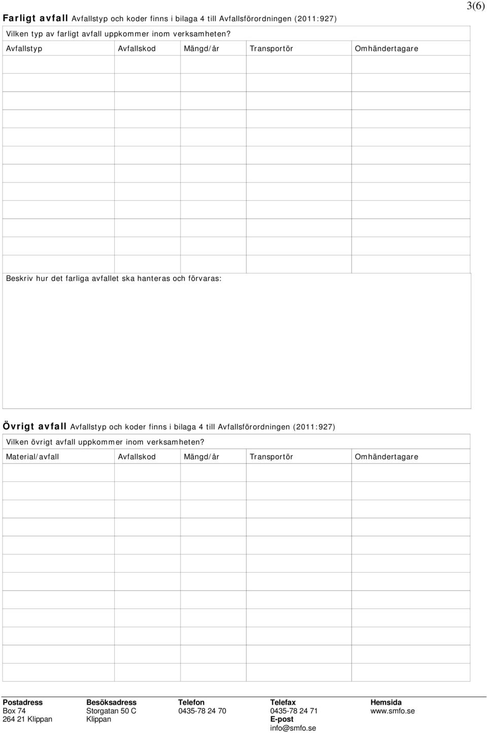 Avfallstyp Avfallskod Mängd/år Transportör Omhändertagare 3(6) Beskriv hur det farliga avfallet ska hanteras och