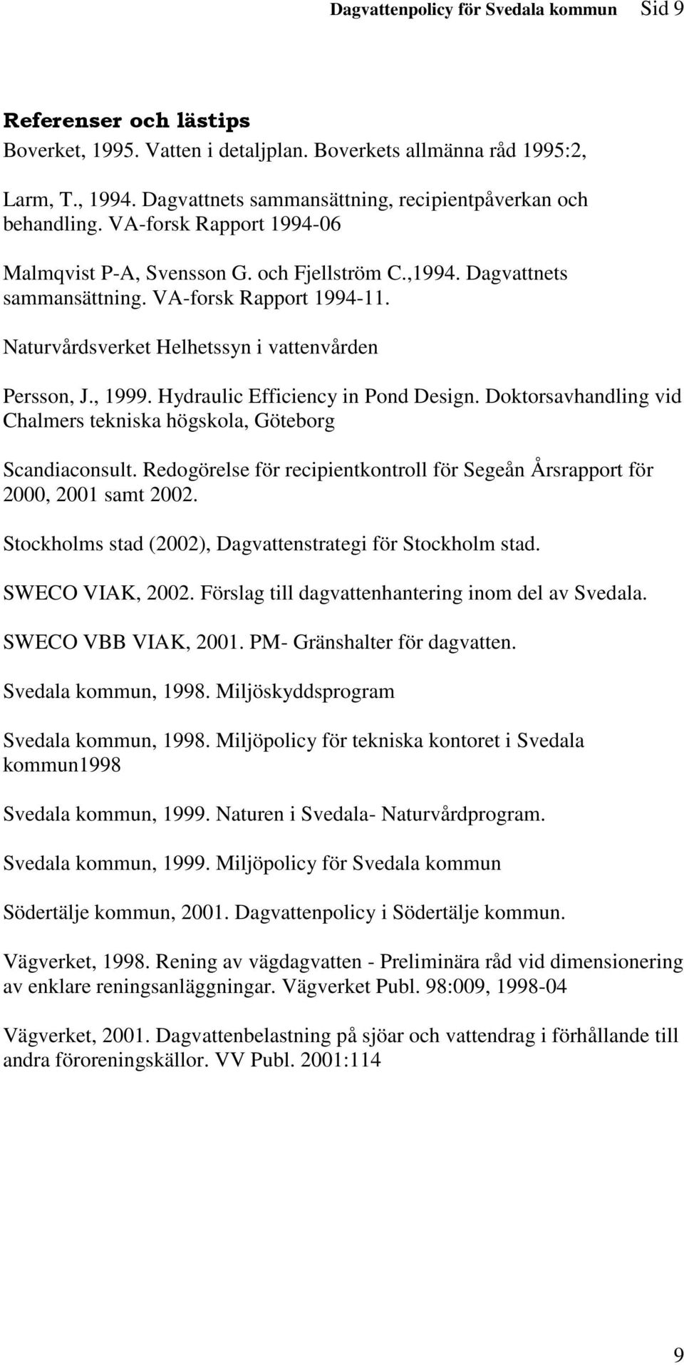 Naturvårdsverket Helhetssyn i vattenvården Persson, J., 1999. Hydraulic Efficiency in Pond Design. Doktorsavhandling vid Chalmers tekniska högskola, Göteborg Scandiaconsult.