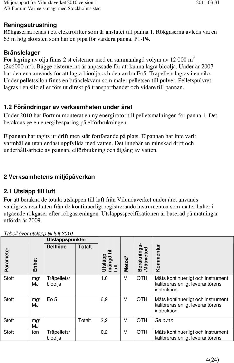 Under år 2007 har den ena används för att lagra bioolja och den andra Eo5. Träpellets lagras i en silo. Under pelletssilon finns en bränslekvarn som maler pelletsen till pulver.