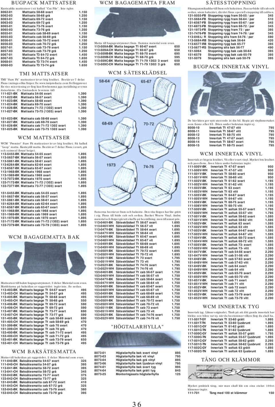 250 8056-01 Mattsats cab 70-72 svart 1.150 8056-03 Mattsats cab 70-72 grå 1.250 8057-01 Mattsats cab 73-79 svart 1.150 8057-03 Mattsats cab 73-79 grå 1.250 8067-01 Mattsats T3 64-72 svart 1.