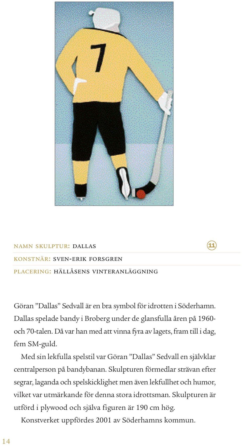 Med sin lekfulla spelstil var Göran Dallas Sedvall en självklar centralperson på bandybanan.