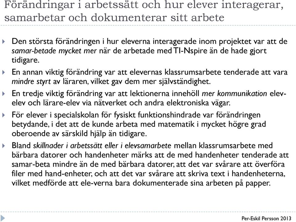 En tredje viktig förändring var att lektionerna innehöll mer kommunikation elevelev och lärare-elev via nätverket och andra elektroniska vägar.