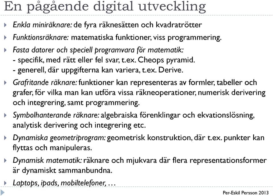 Grafritande räknare: funktioner kan representeras av formler, tabeller och grafer, för vilka man kan utföra vissa räkneoperationer, numerisk derivering och integrering, samt programmering.