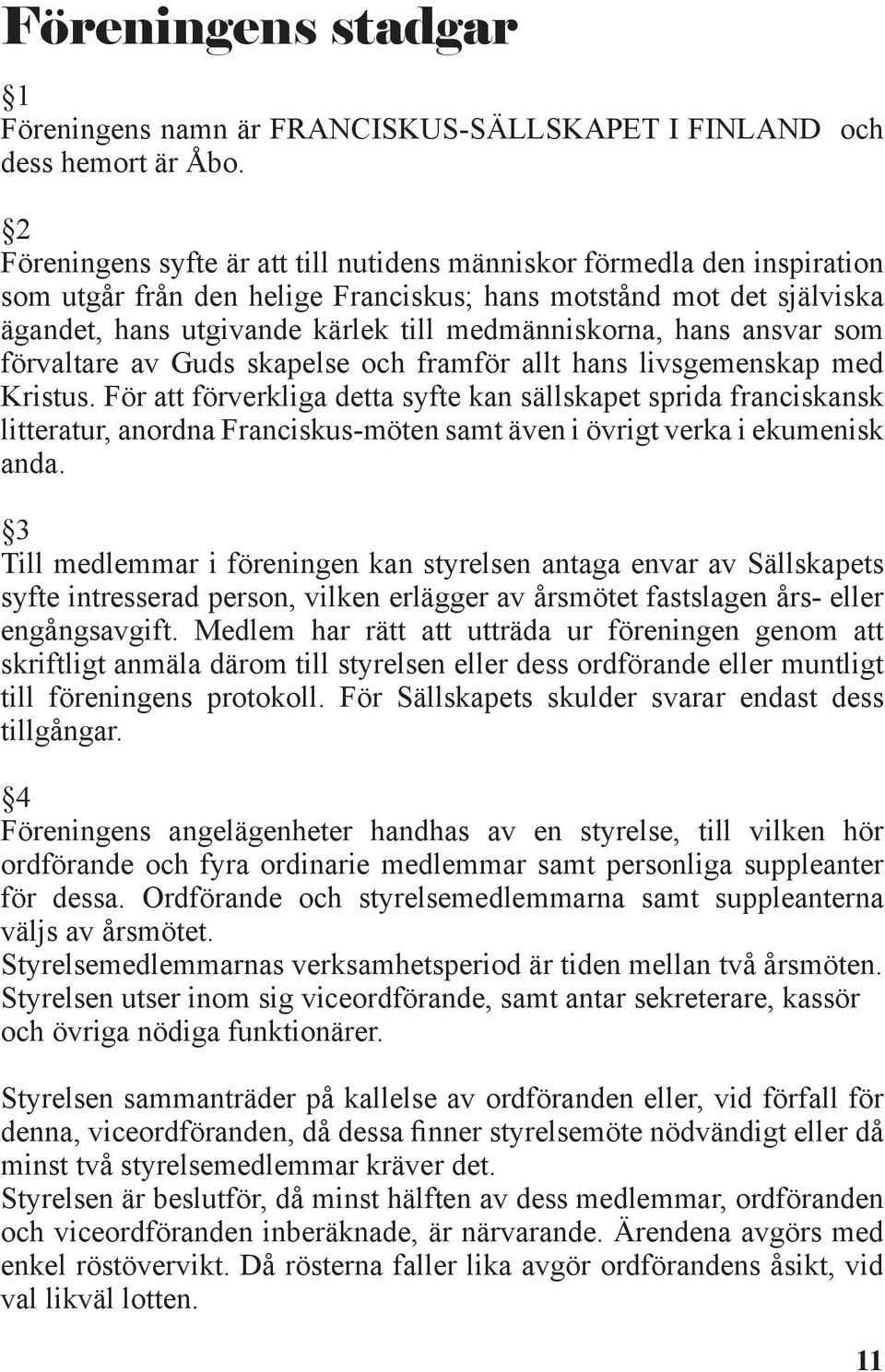 hans ansvar som förvaltare av Guds skapelse och framför allt hans livsgemenskap med Kristus.