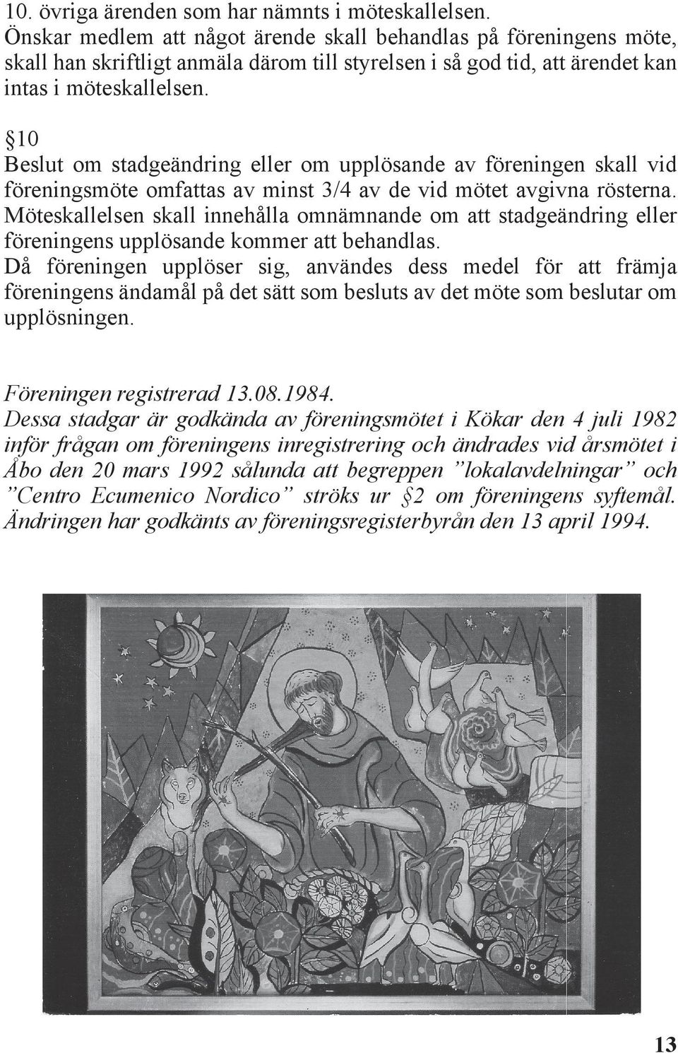 10 Beslut om stadgeändring eller om upplösande av föreningen skall vid föreningsmöte omfattas av minst 3/4 av de vid mötet avgivna rösterna.