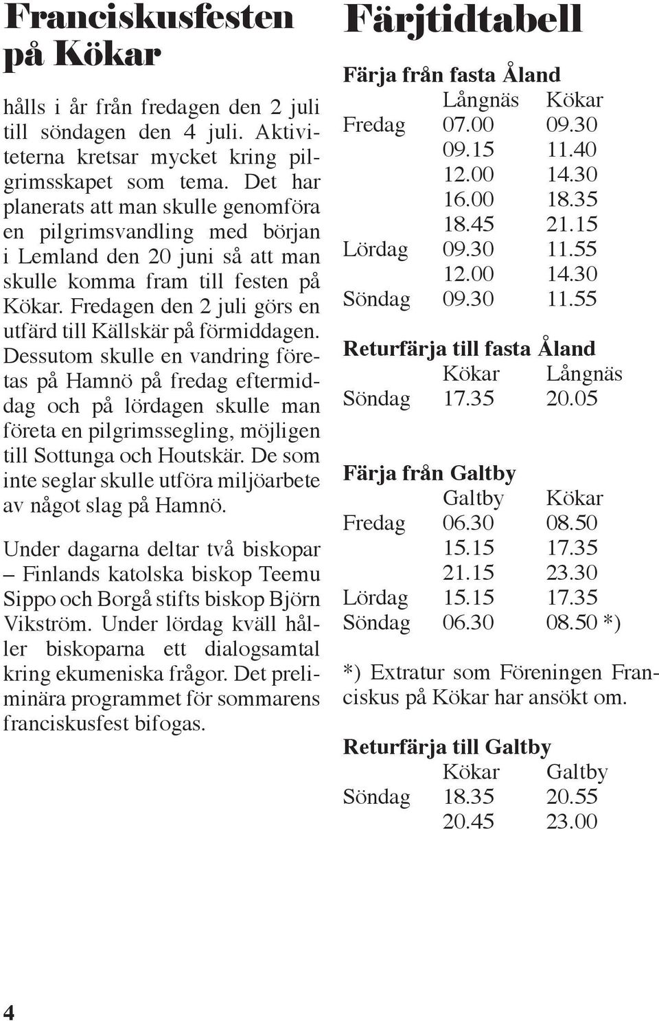 Fredagen den 2 juli görs en utfärd till Källskär på förmiddagen.