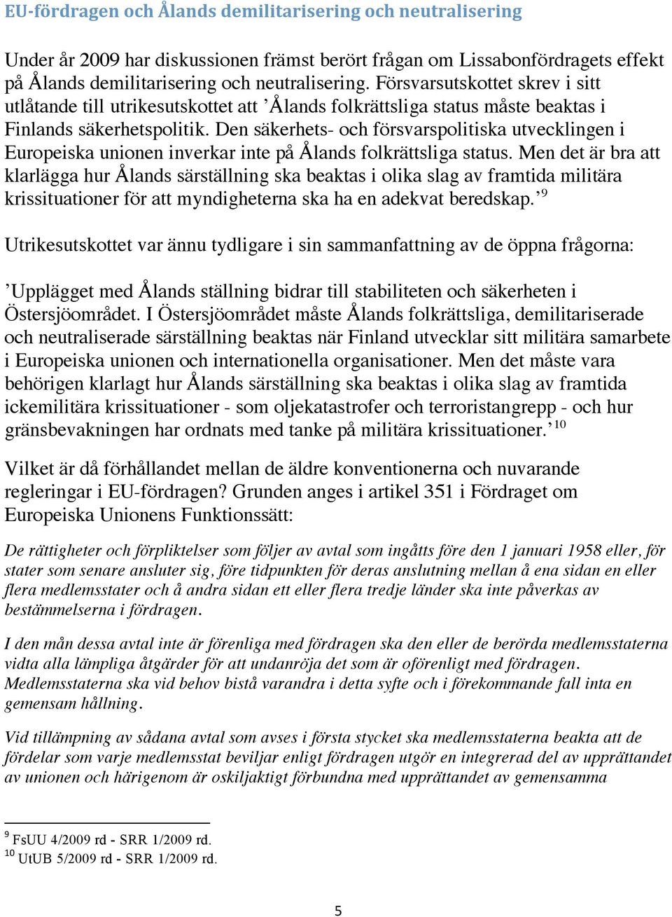 Den säkerhets- och försvarspolitiska utvecklingen i Europeiska unionen inverkar inte på Ålands folkrättsliga status.