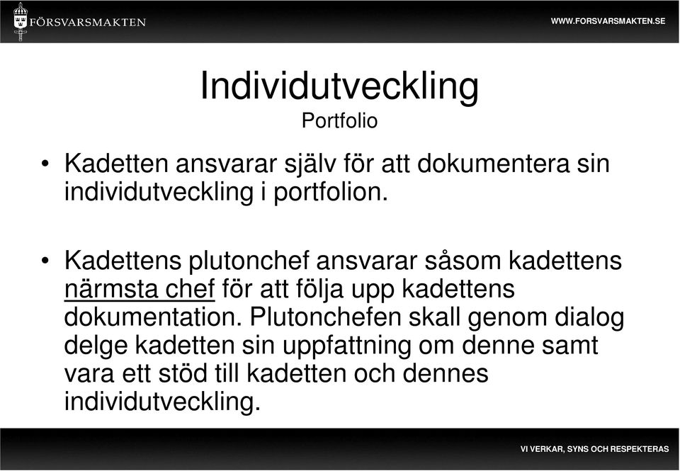 Kadettens plutonchef ansvarar såsom kadettens närmsta chef för att följa upp