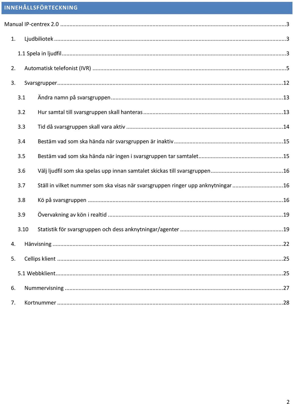 5 Bestäm vad som ska hända när ingen i svarsgruppen tar samtalet... 15 3.6 Välj ljudfil som ska spelas upp innan samtalet skickas till svarsgruppen... 16 3.