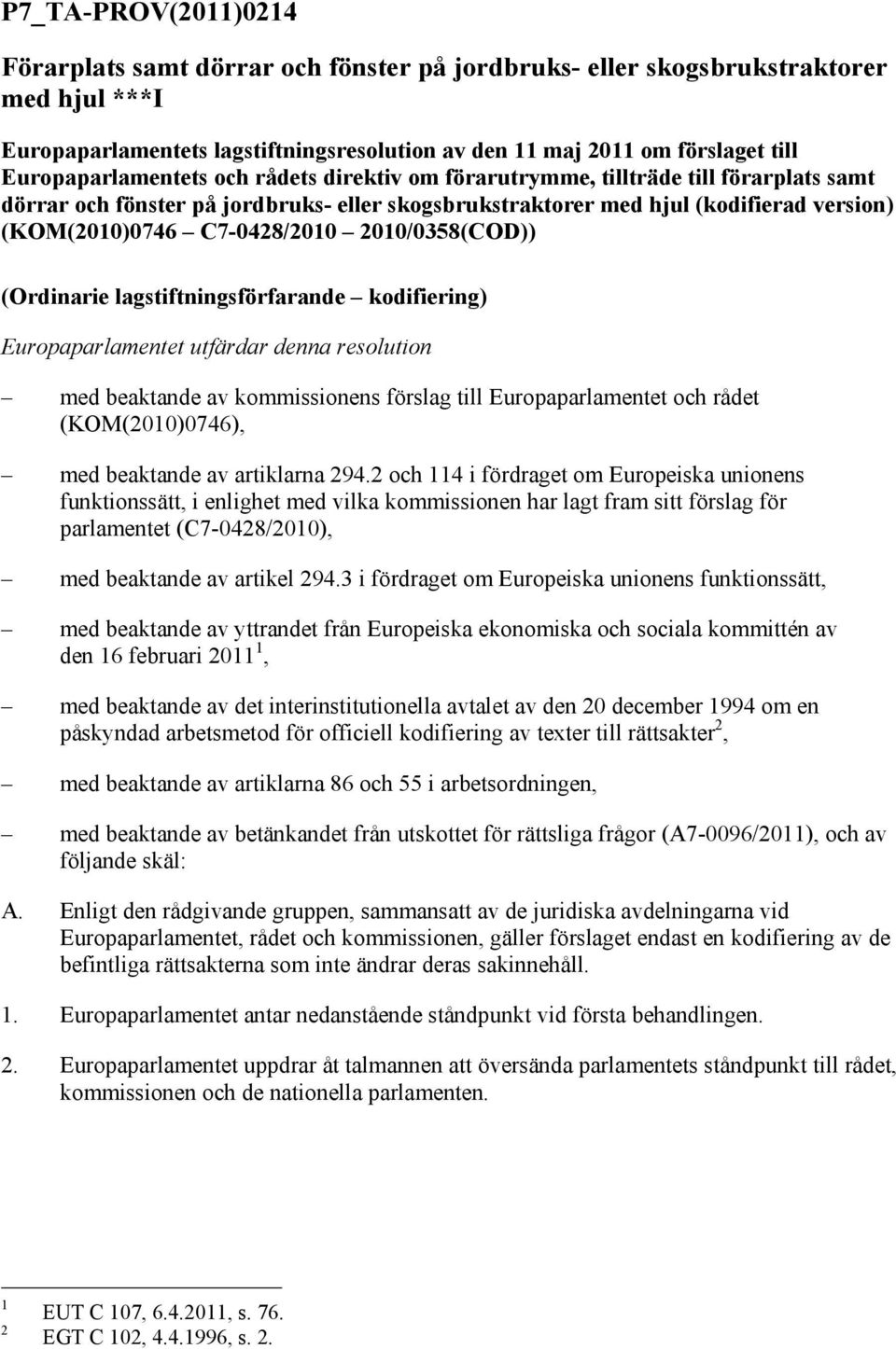 C7-0428/2010 2010/0358(COD)) (Ordinarie lagstiftningsförfarande kodifiering) Europaparlamentet utfärdar denna resolution med beaktande av kommissionens förslag till Europaparlamentet och rådet