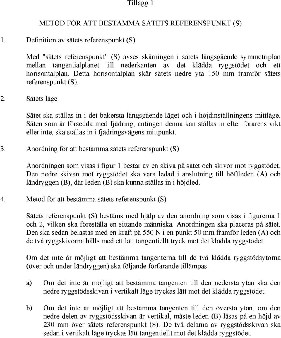 horisontalplan. Detta horisontalplan skär sätets nedre yta 150 mm framför sätets referenspunkt (S). 2.