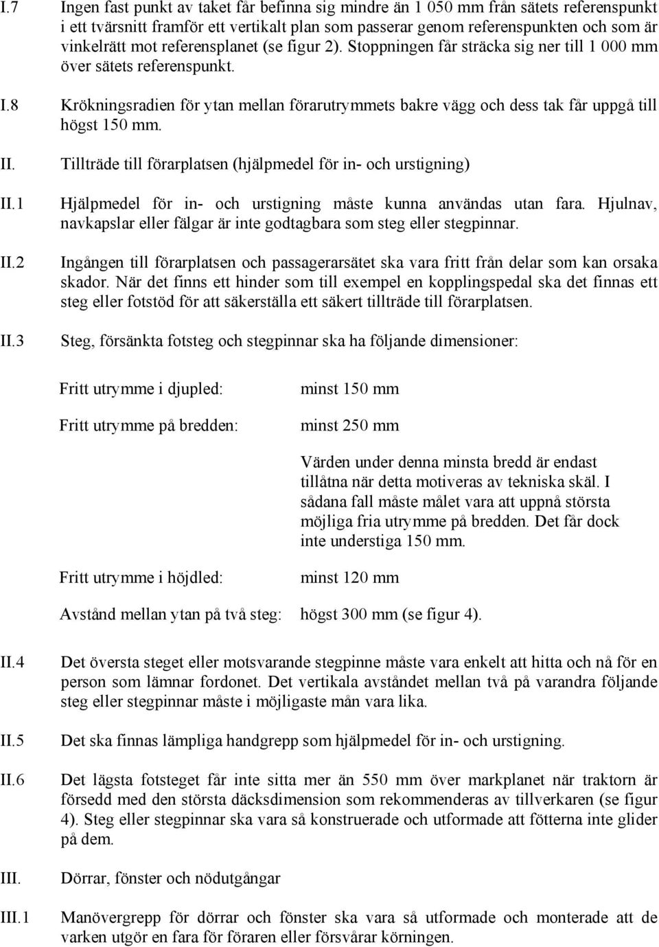 8 Krökningsradien för ytan mellan förarutrymmets bakre vägg och dess tak får uppgå till högst 150 mm. II. II.1 II.2 II.