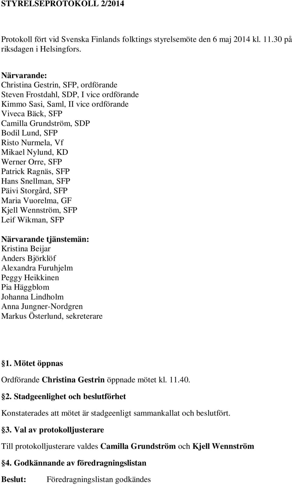 Mikael Nylund, KD Werner Orre, SFP Patrick Ragnäs, SFP Hans Snellman, SFP Päivi Storgård, SFP Maria Vuorelma, GF Kjell Wennström, SFP Leif Wikman, SFP Närvarande tjänstemän: Kristina Beijar Anders