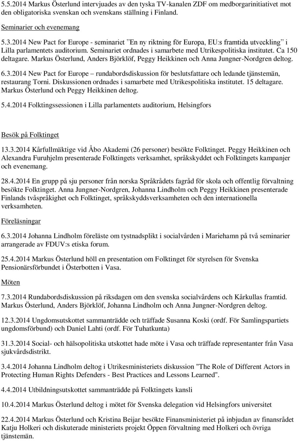 Ca 150 deltagare. Markus Österlund, Anders Björklöf, Peggy Heikkinen och Anna Jungner-Nordgren deltog. 6.3.