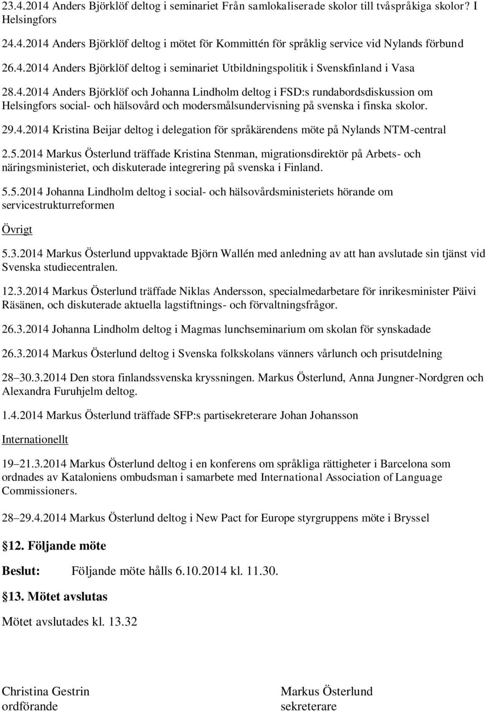 29.4.2014 Kristina Beijar deltog i delegation för språkärendens möte på Nylands NTM-central 2.5.