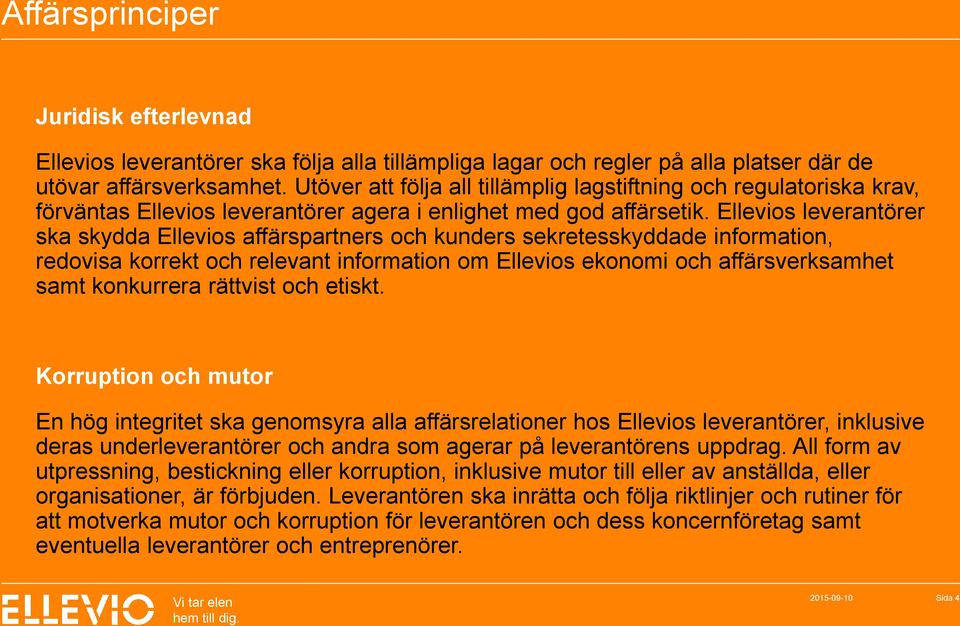 Ellevios leverantörer ska skydda Ellevios affärspartners och kunders sekretesskyddade information, redovisa korrekt och relevant information om Ellevios ekonomi och affärsverksamhet samt konkurrera