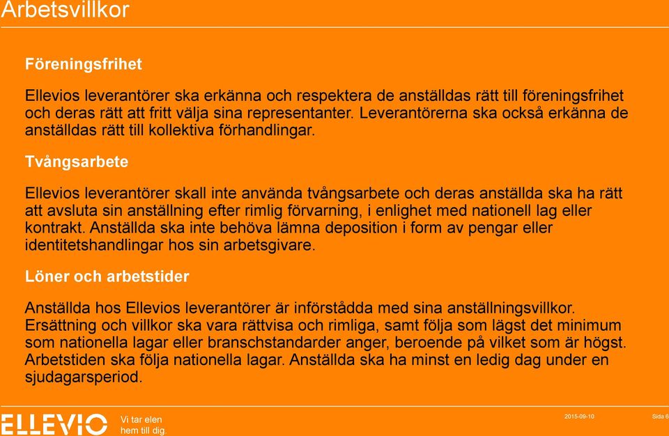 Tvångsarbete Ellevios leverantörer skall inte använda tvångsarbete och deras anställda ska ha rätt att avsluta sin anställning efter rimlig förvarning, i enlighet med nationell lag eller kontrakt.