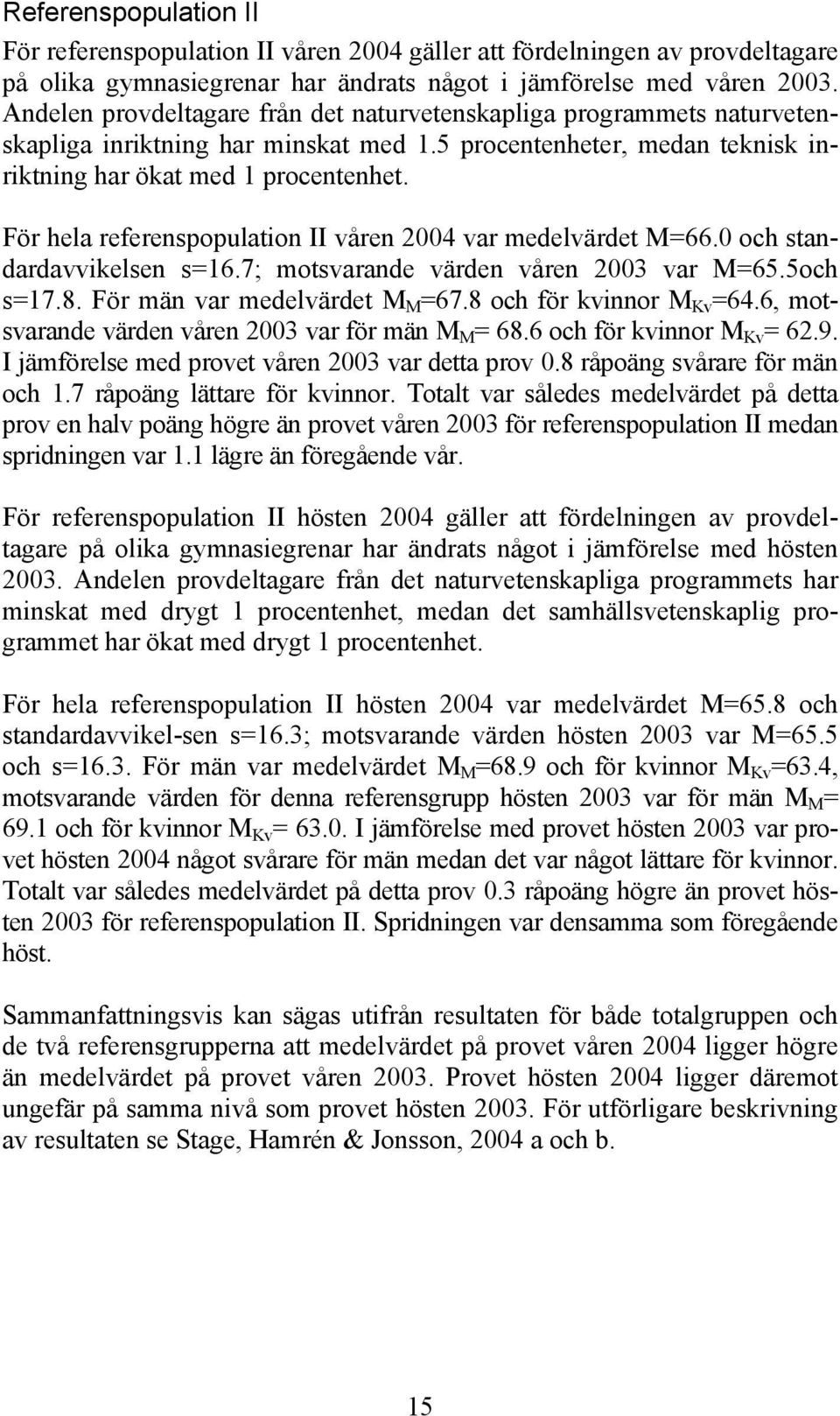 För hela referenspopulation II våren 2004 var medelvärdet M=66.0 och standardavvikelsen s=16.7; motsvarande värden våren 2003 var M=65.5och s=17.8. För män var medelvärdet M M =67.
