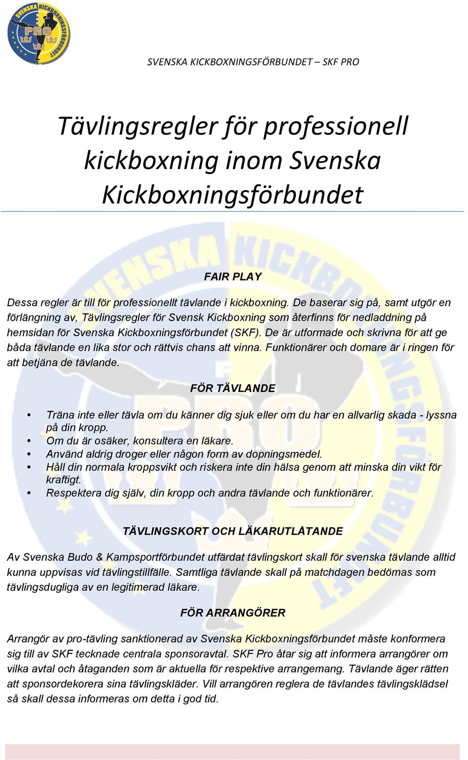 De är utformade och skrivna för att ge båda tävlande en lika stor och rättvis chans att vinna. Funktionärer och domare är i ringen för att betjäna de tävlande.