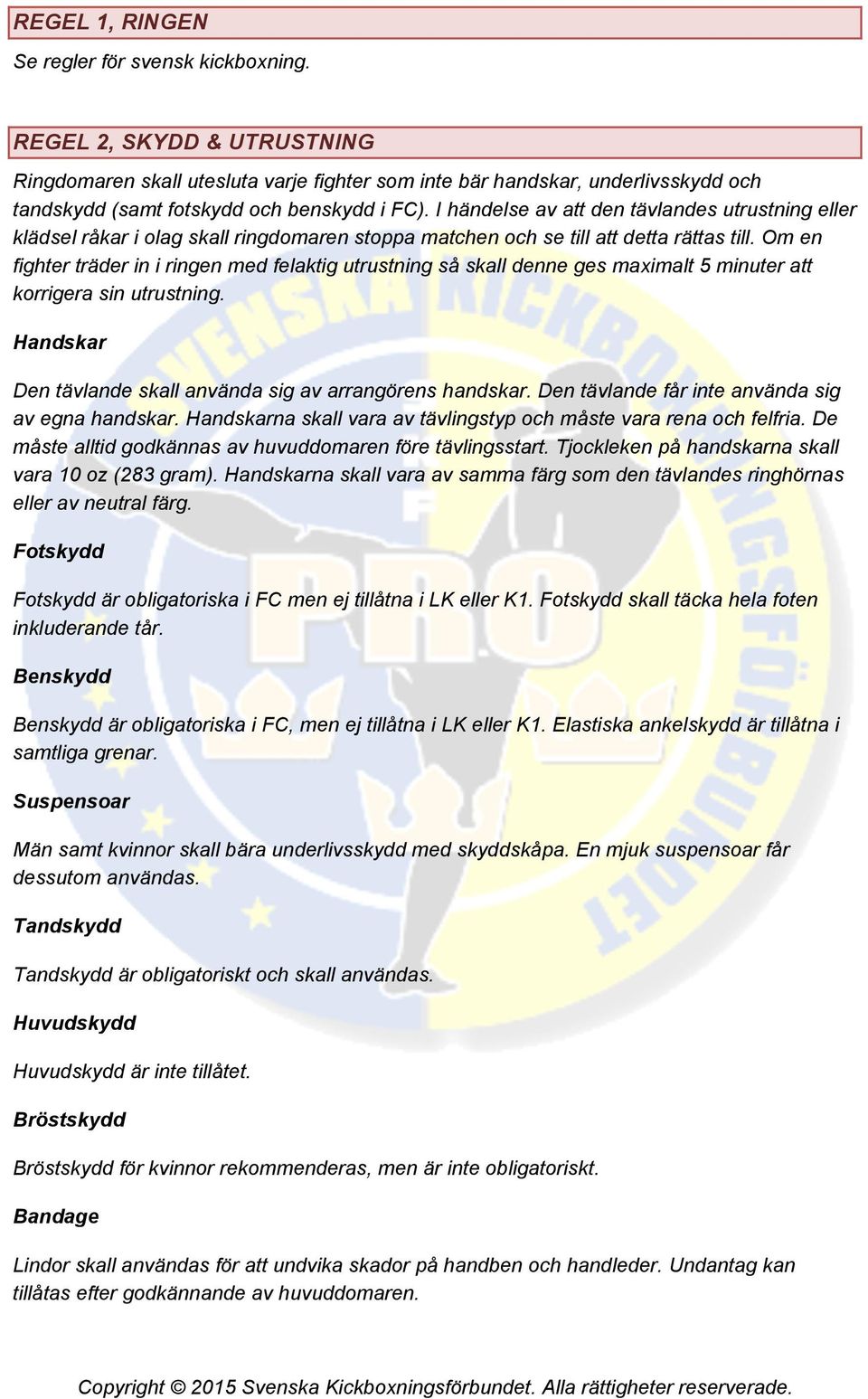 Om en fighter träder in i ringen med felaktig utrustning så skall denne ges maximalt 5 minuter att korrigera sin utrustning. Handskar Den tävlande skall använda sig av arrangörens handskar.