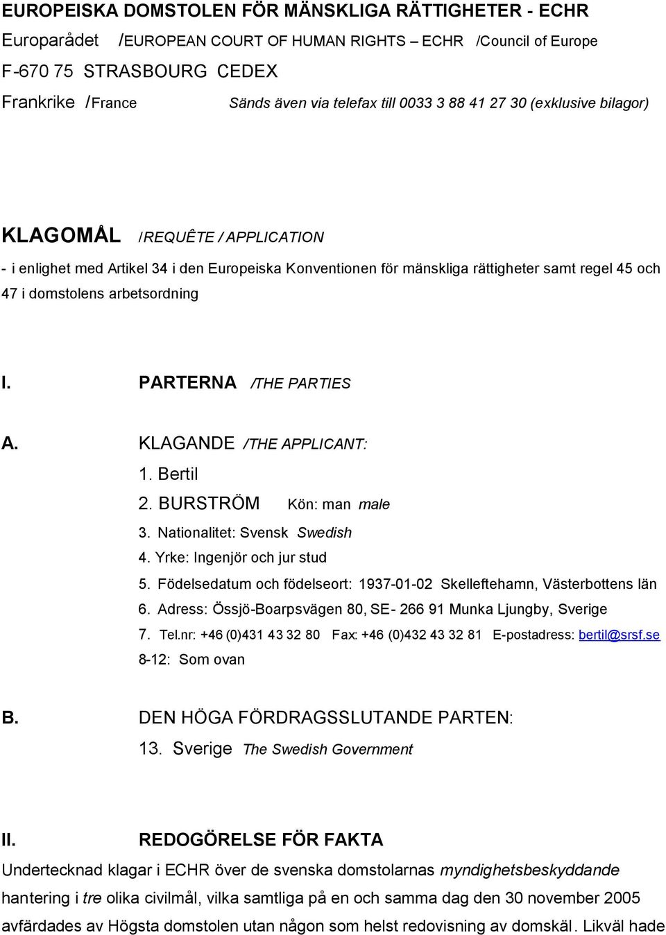 PARTERNA /THE PARTIES A. KLAGANDE /THE APPLICANT: 1. Bertil 2. BURSTRÖM Kön: man male 3. Nationalitet: Svensk Swedish 4. Yrke: Ingenjör och jur stud 5.