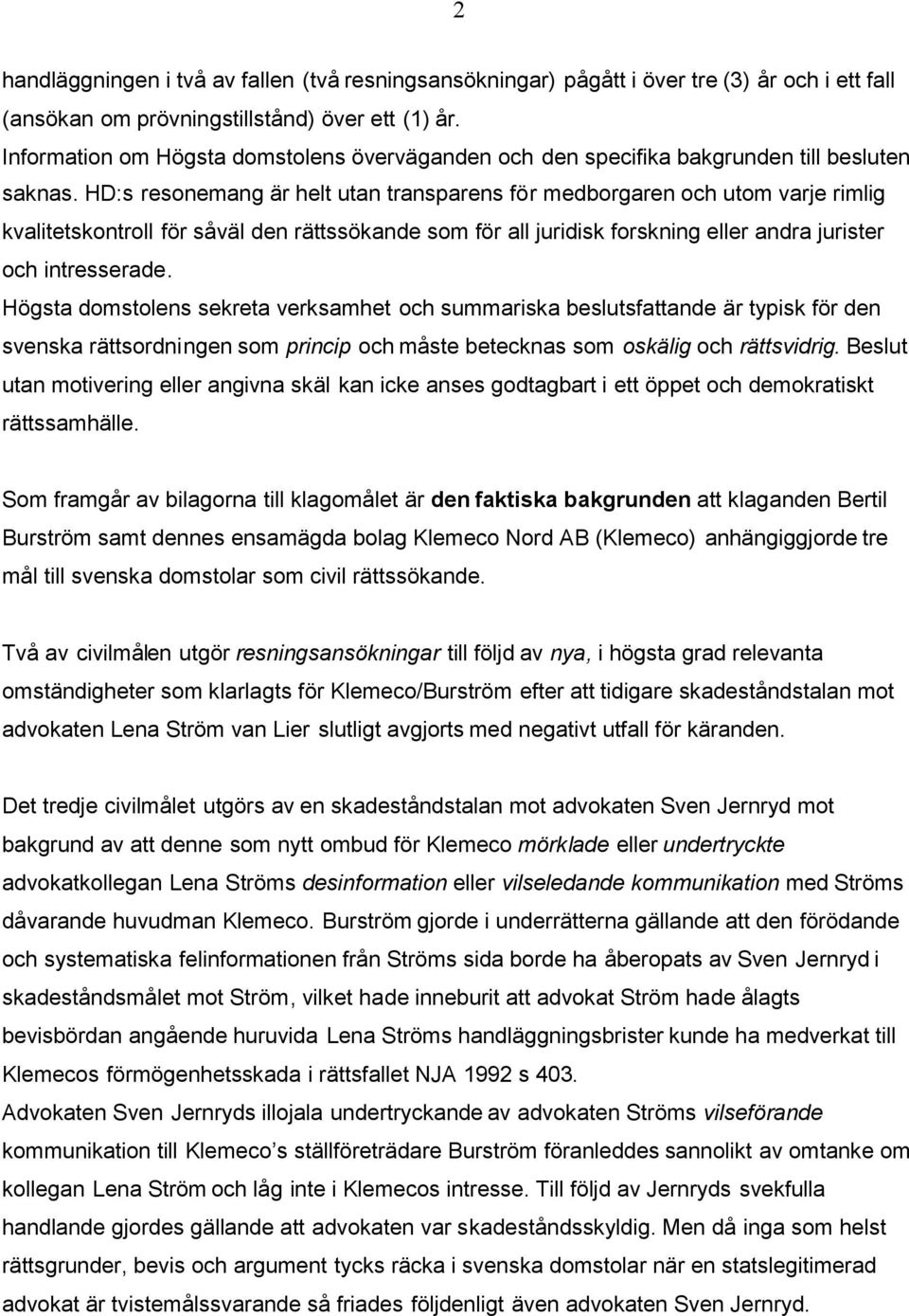 HD:s resonemang är helt utan transparens för medborgaren och utom varje rimlig kvalitetskontroll för såväl den rättssökande som för all juridisk forskning eller andra jurister och intresserade.