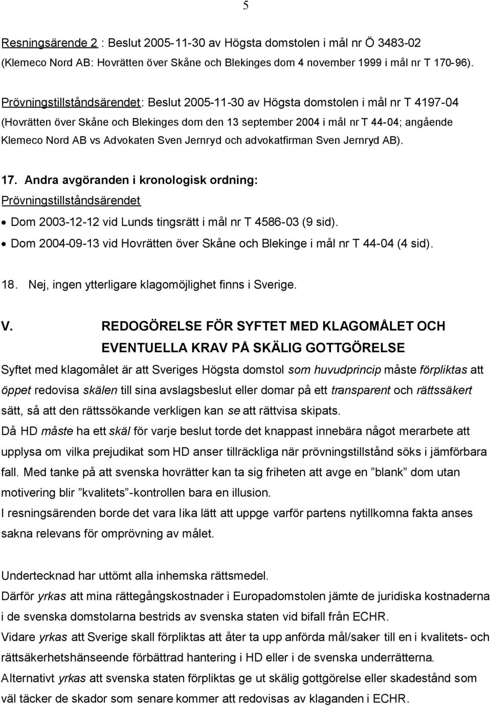 Advokaten Sven Jernryd och advokatfirman Sven Jernryd AB). 17. Andra avgöranden i kronologisk ordning: Prövningstillståndsärendet Dom 2003-12-12 vid Lunds tingsrätt i mål nr T 4586-03 (9 sid).