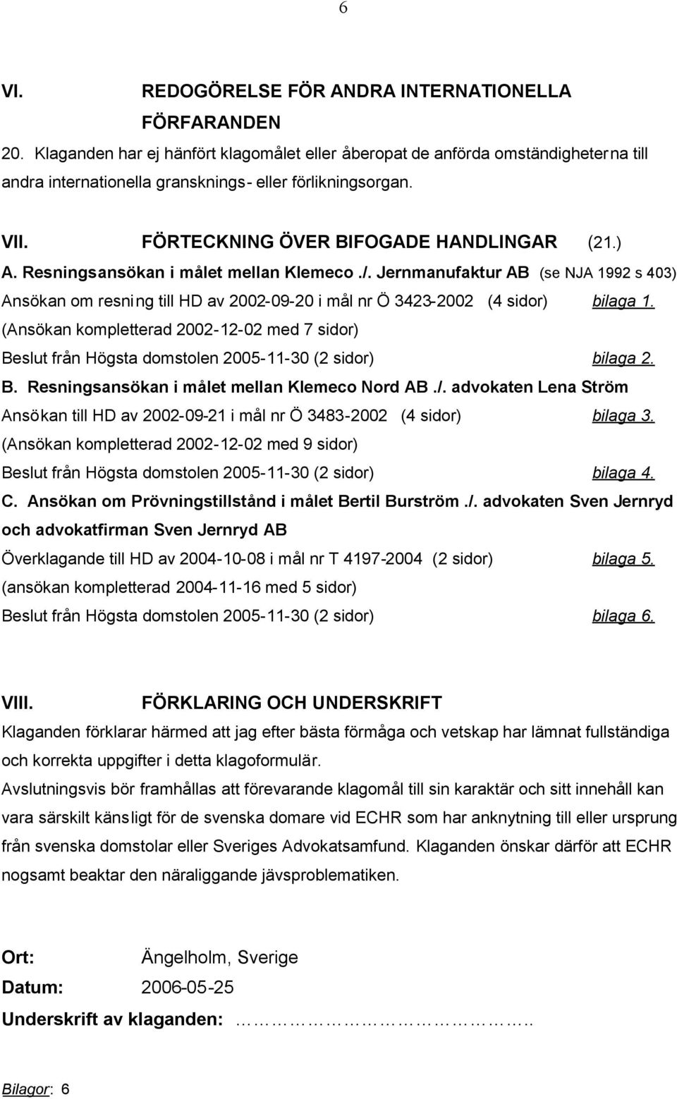 Resningsansökan i målet mellan Klemeco./. Jernmanufaktur AB (se NJA 1992 s 403) Ansökan om resning till HD av 2002-09-20 i mål nr Ö 3423-2002 (4 sidor) bilaga 1.
