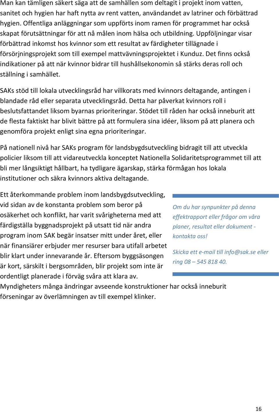 Uppföljningar visar förbättrad inkomst hos kvinnor som ett resultat av färdigheter tillägnade i försörjningsprojekt som till exempel mattvävningsprojektet i Kunduz.