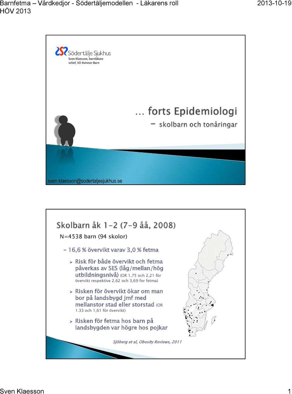 utbildningsnivå) (OR 1,75 och 2,21 för övervikt respektive 2,62 och 3,69 for fetma) Risken för övervikt ökar om man bor på