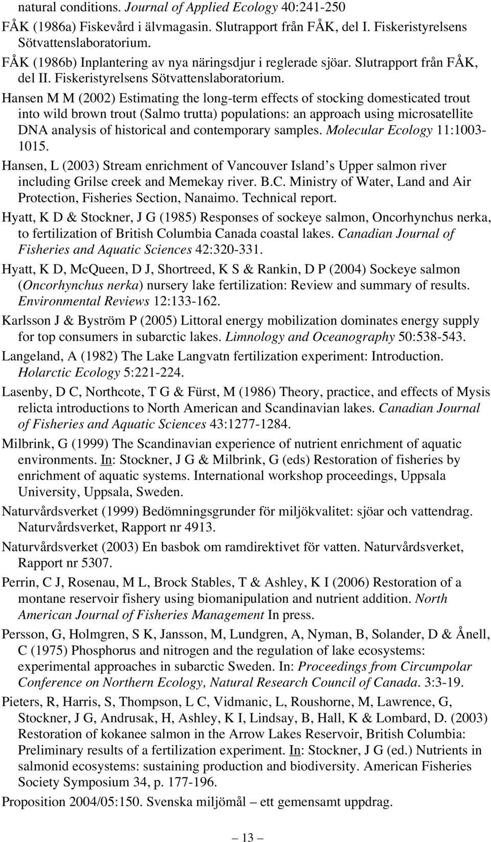 Hansen M M (2002) Estimating the long-term effects of stocking domesticated trout into wild brown trout (Salmo trutta) populations: an approach using microsatellite DNA analysis of historical and