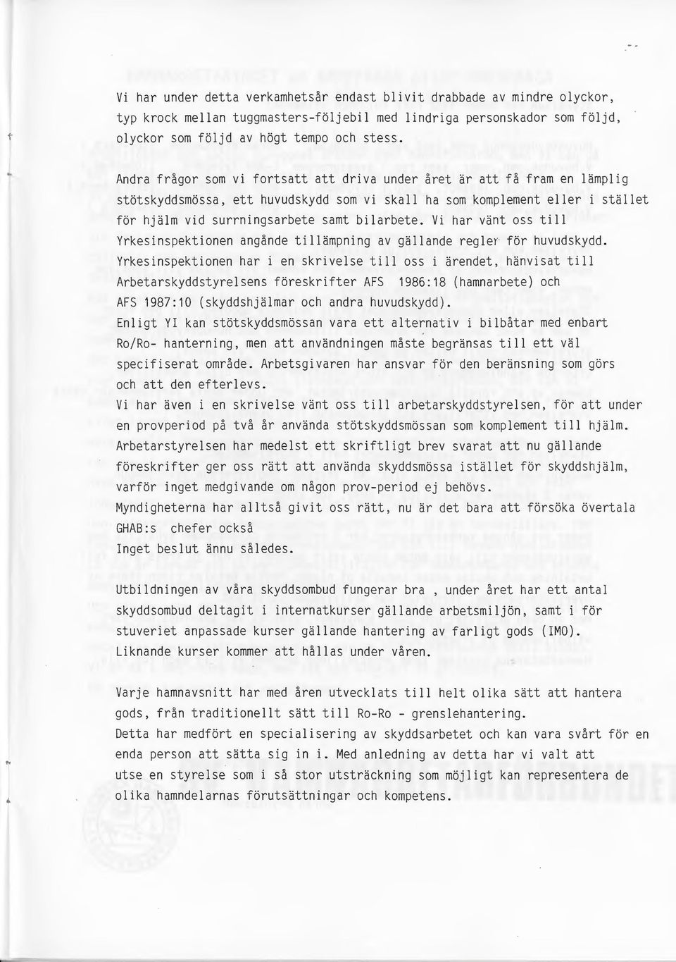 Vi har vänt oss till Yrkesinspektionen angånde tillämpning av gällande regler för huvudskydd.