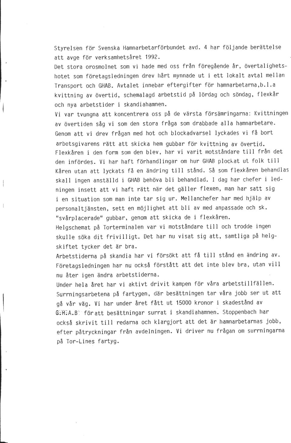 Avtalet innebar eftergifter för hamnarbetarna,b.l.a kvittning av övertid, schemalagd arbetstid på lördag och söndag, flexkår och nya arbetstider i skandiahamnen.