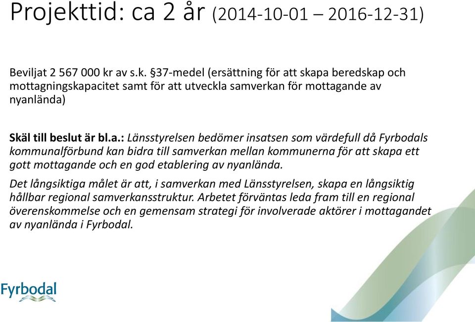 etablering av nyanlända. Det långsiktiga målet är att, i samverkan med Länsstyrelsen, skapa en långsiktig hållbar regional samverkansstruktur.