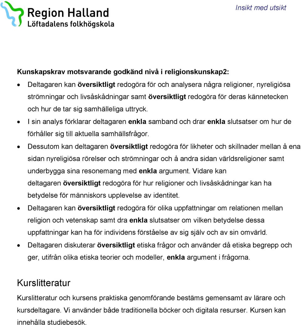 Dessutom kan deltagaren översiktligt redogöra för likheter och skillnader mellan å ena sidan nyreligiösa rörelser och strömningar och å andra sidan världsreligioner samt underbygga sina resonemang