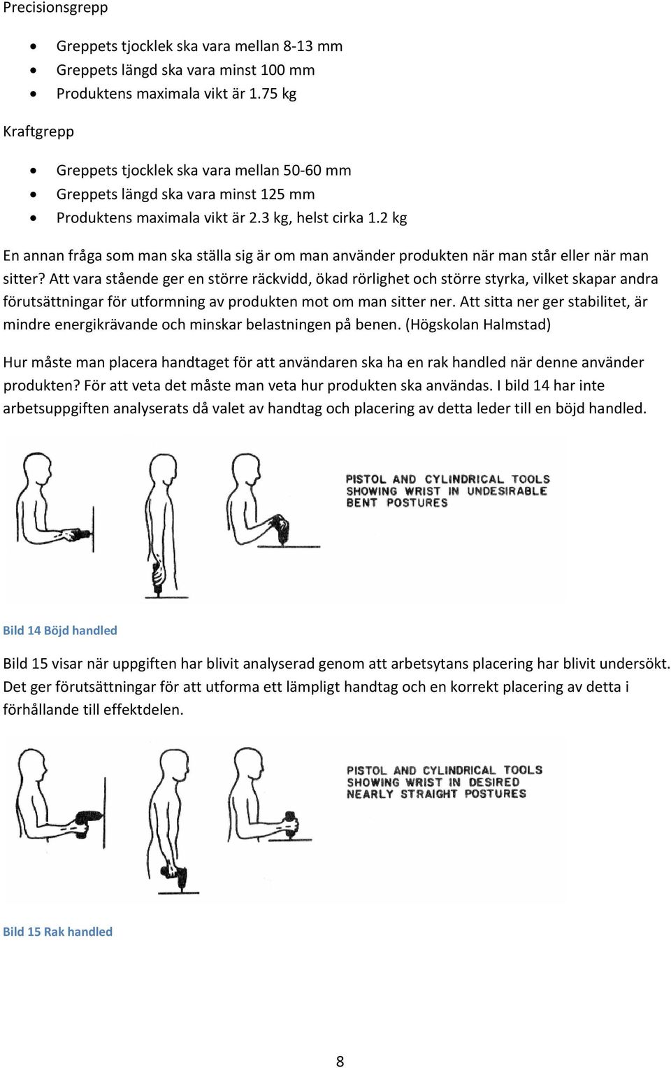 2 kg En annan fråga som man ska ställa sig är om man använder produkten när man står eller när man sitter?