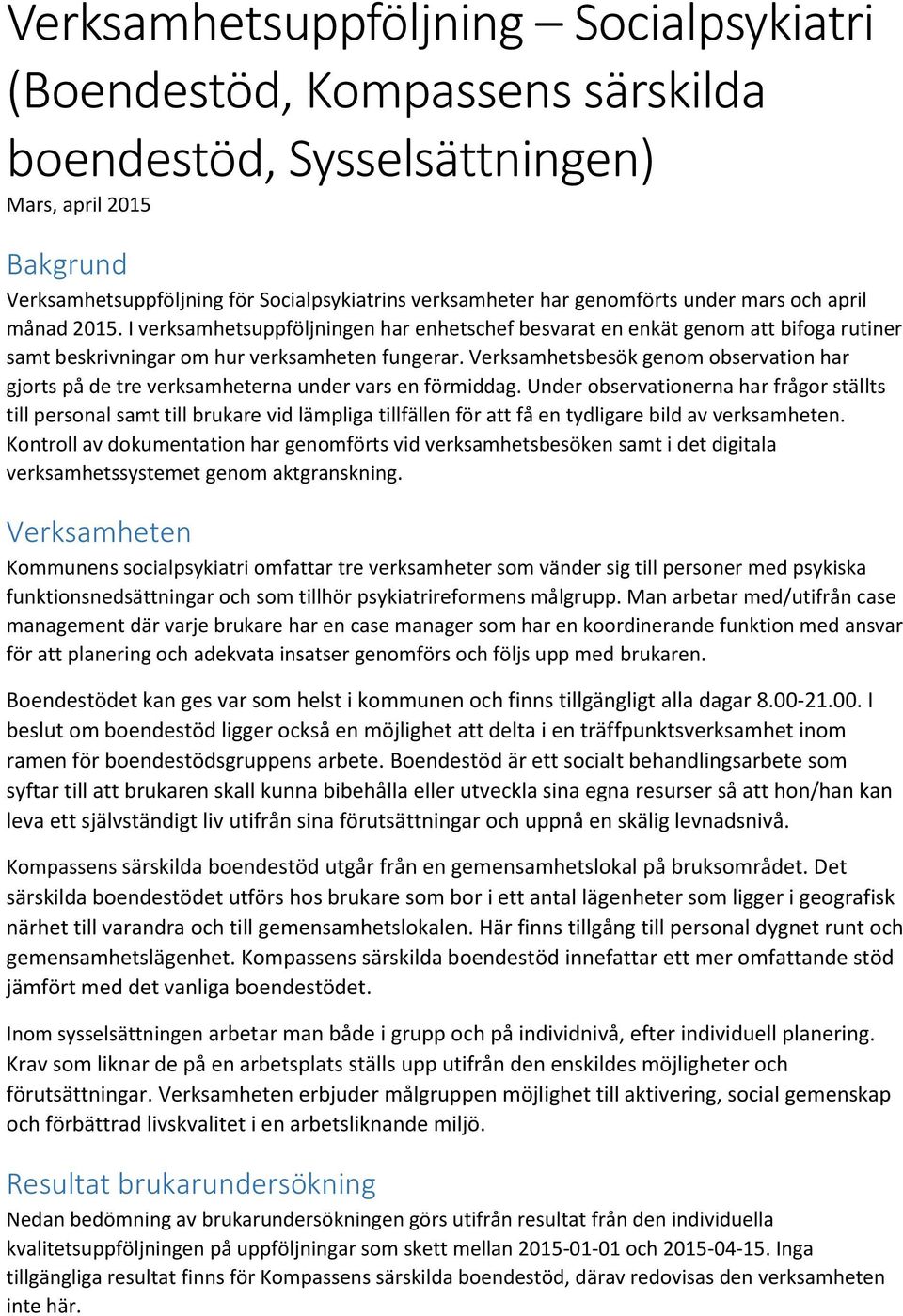 Verksamhetsbesök genom observation har gjorts på de tre verksamheterna under vars en förmiddag.
