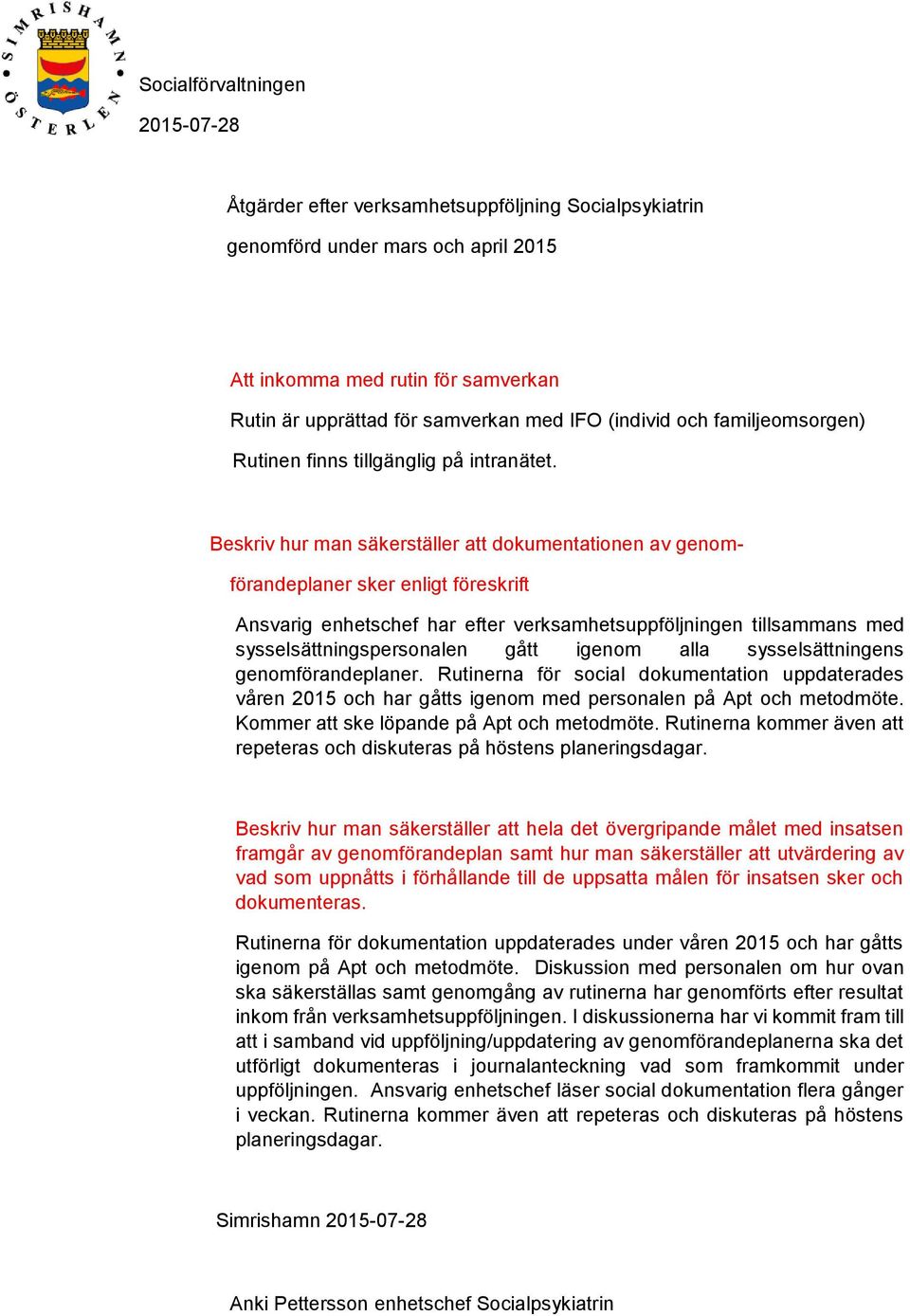 Beskriv hur man säkerställer att dokumentationen av genom- förandeplaner sker enligt föreskrift Ansvarig enhetschef har efter verksamhetsuppföljningen tillsammans med sysselsättningspersonalen gått