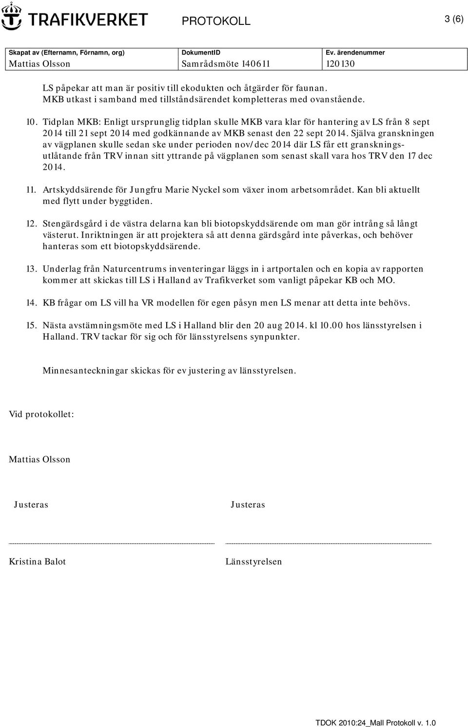 Tidplan MKB: Enligt ursprunglig tidplan skulle MKB vara klar för hantering av LS från 8 sept 2014 till 21 sept 2014 med godkännande av MKB senast den 22 sept 2014.